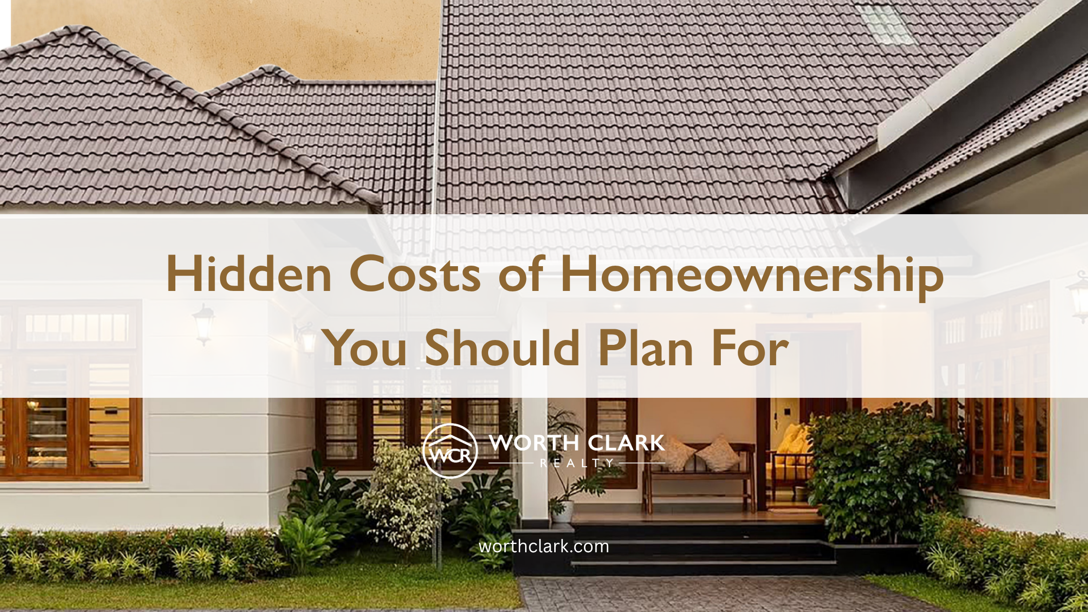 Hidden Costs of Homeownership: What to Budget For | Worth Clark Realty